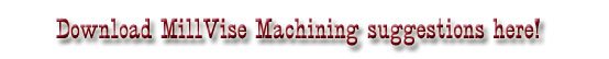 Download Mill Vise Machining suggestions here Download Mill Vise Machining suggestions here
